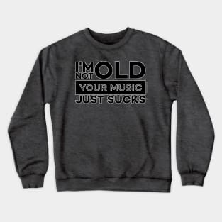 I'm Not Old, Your Music Just Sucks Crewneck Sweatshirt